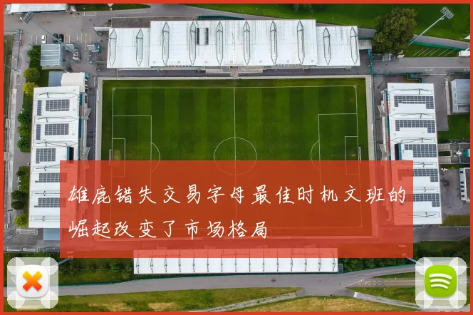 雄鹿错失交易字母最佳时机文班的崛起改变了市场格局